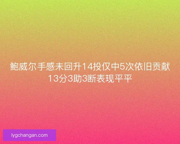 鲍威尔手感未回升14投仅中5次依旧贡献13分3助3断表现平平